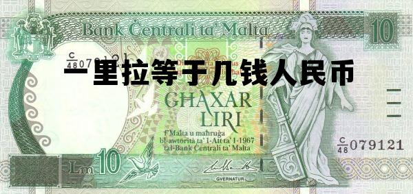 一里拉等于多少钱人民币,一里拉等于几钱人民币 一里拉等于多少钱人民币,一里拉等于几钱人民币